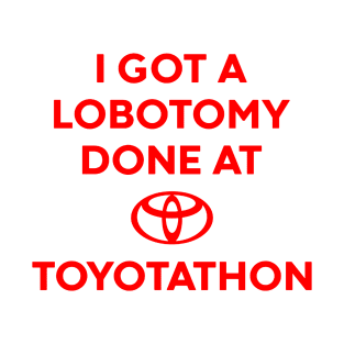 I Got A Lobotomy Done At Toyotathon Meme T-Shirt