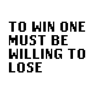 To Win One Must Be Willing To Lose T-Shirt