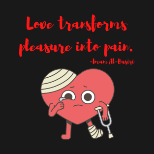 Love transforms pleasure into pain T-Shirt