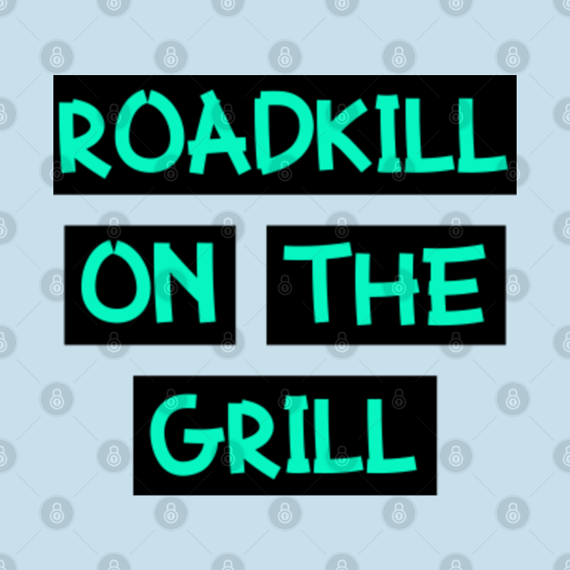 Roadkill on the Grill - Roadkill - T-Shirt