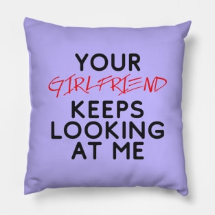 Your girlfriend keeps looking at me - A cheeky quote design to tease people around you! Available in T shirts, stickers, stationary and more! Pillow