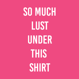 lust under shirt T-Shirt