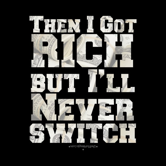 Then I Got Rich, But I'll Never Switch by Samax