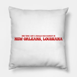 One time I got a really bad haircut in New Orleans, Louisiana Pillow