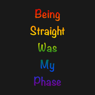 Being straight was my phase T-Shirt