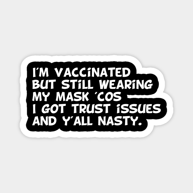 I'm vaccinated  but still wearing  my mask 'cos i got trust issues  and y'all nasty. Magnet by MerchSpot