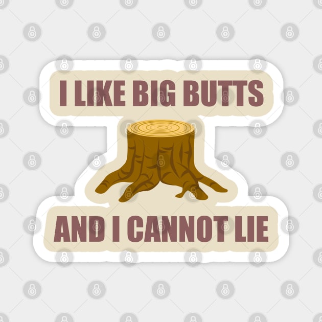 I like big butts - Logger Magnet by taurusworld