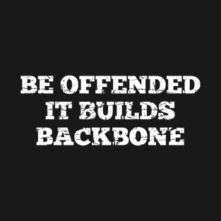 Offensive Adult Humor Be Offended It Builds Backbone T-Shirt