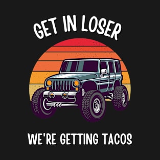 Get in Loser- We're Getting Tacos T-Shirt