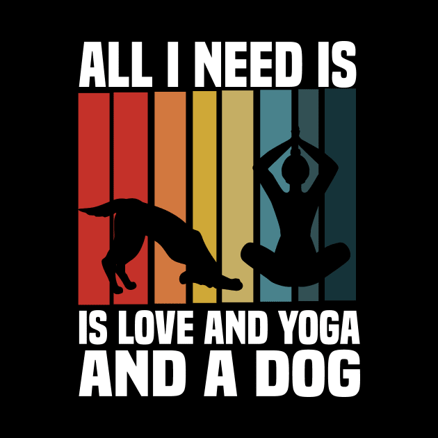 all i need is love and yoga and a dog by Pigmentdesign