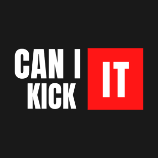 can i kick it T-Shirt