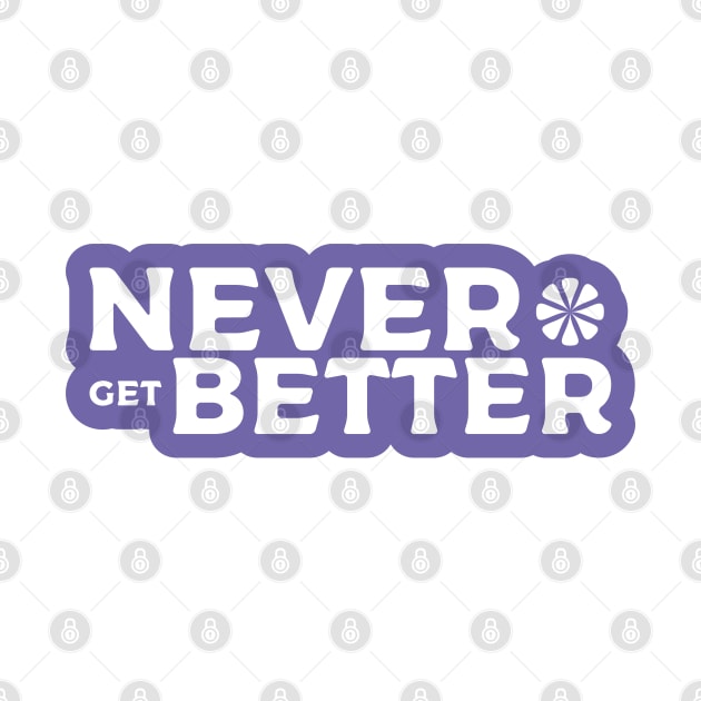 Never get Better by kindacoolbutnotreally