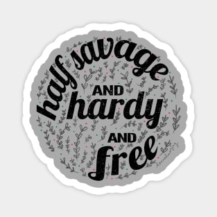 Half Savage, and Hardy, and Free Magnet