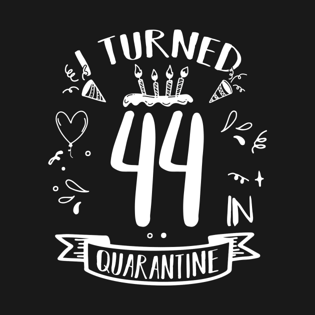 I Turned 44 In Quarantine by quaranteen