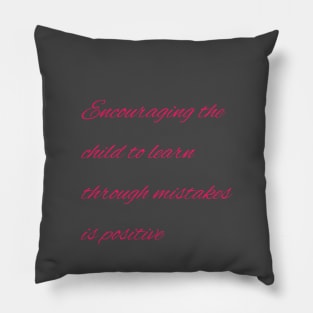 Encouraging the child to learn through mistakes is positive Pillow