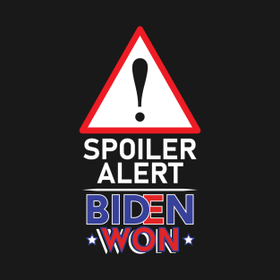 Spoiler Alert Biden Won - Biden Won Get Over It Deal With It - Biden Wins T-Shirt