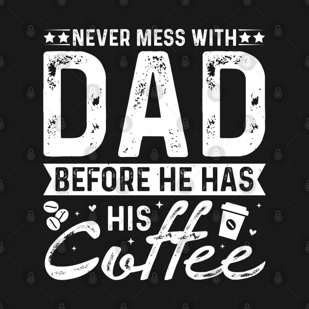 Never Mess With Dad Before He Has His Coffee by busines_night