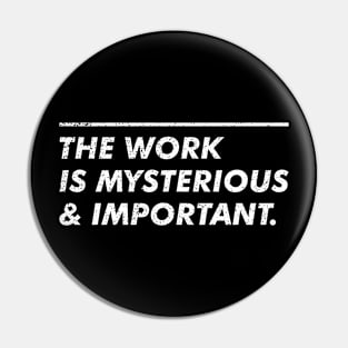 The Work Is Mysterious & Important Pin