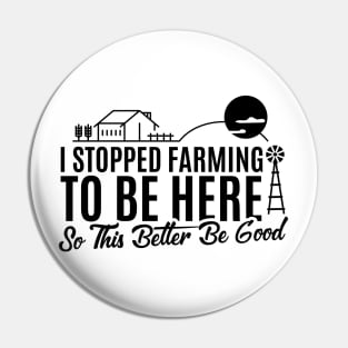 I Stopped Farming to Be Here So This Better Be Good Funny Design Pin