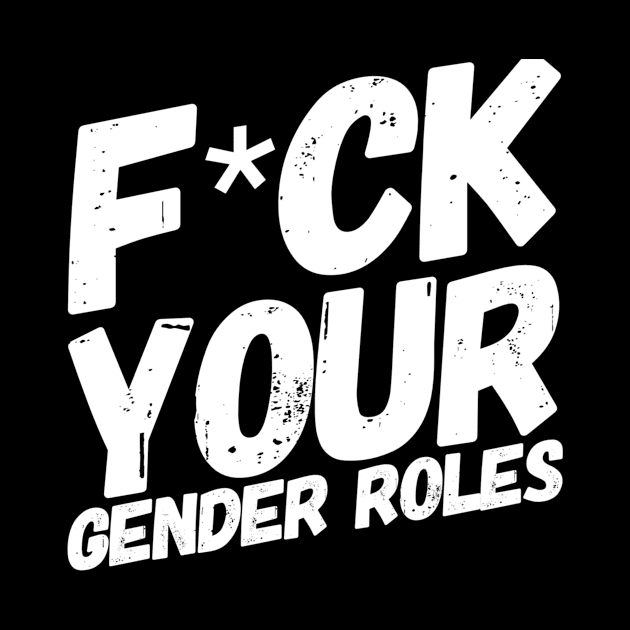 Feminism - F*ck your gender roles! by awesomely