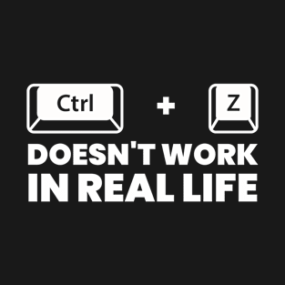 Crtl + z doesn't work in real life T-Shirt