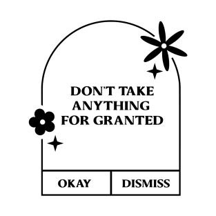 dont't take anything for granted. T-Shirt