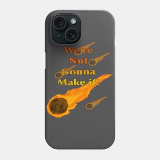 We’re Not Gonna Make It! (Comets) Phone Case