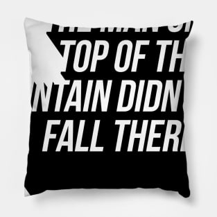 the man on top of the mountain didn't fall there Pillow