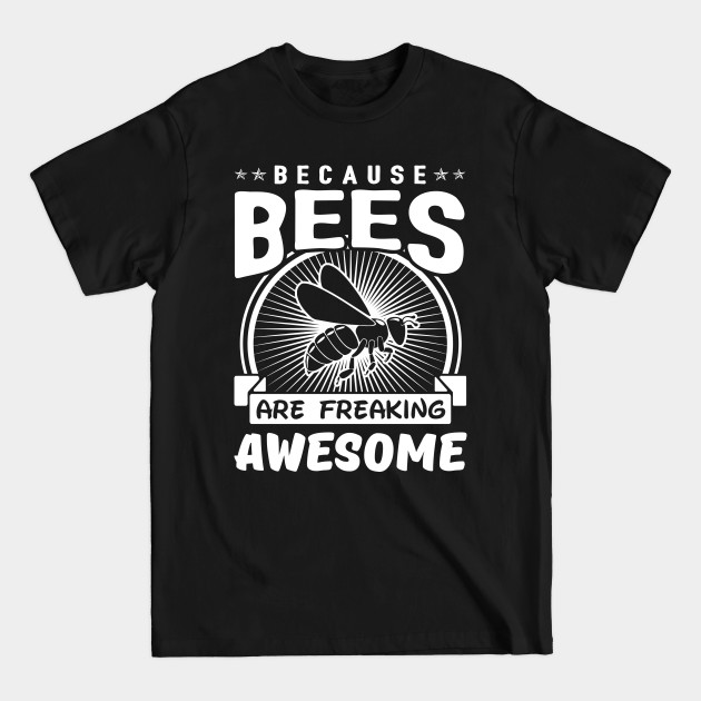 Because Beess Are Freaking Awesome - Bees - T-Shirt Because Beess Are Freaking Awesome - Bees - T-Shirt