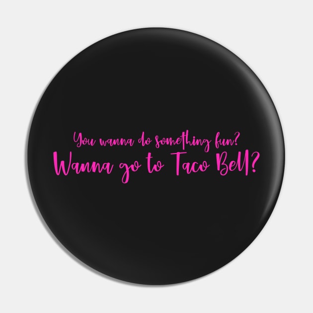 Mean Girls You Wanna Do Something Fun? Wanna Go To Taco Bell? Quote Pin by Asilynn