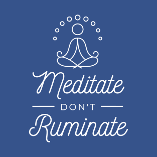 Meditate don't ruminate T-Shirt