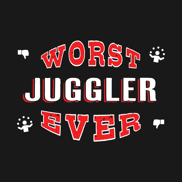 Worst Juggler Ever - Funny gift for Juggling Lovers by BuzzBenson