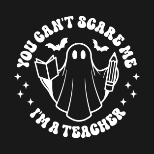 You Can't Scare me I'm a Teacher Funny Halloween Teacher Costume T-Shirt