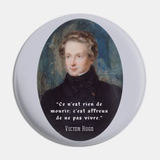 Victor Hugo portrait and  quote: Ce n'est rien de mourir, C'est affreux de ne pas vivre. Pin