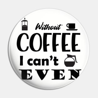 Without Coffee I Can't Even Pin