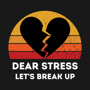 dear stress let's break up T-Shirt