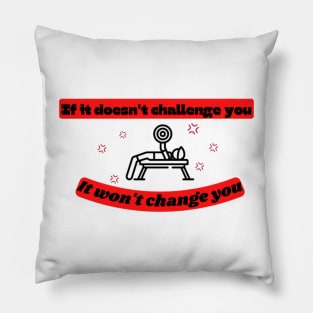 If it doesn't challenge you it won't change you Quote Pillow