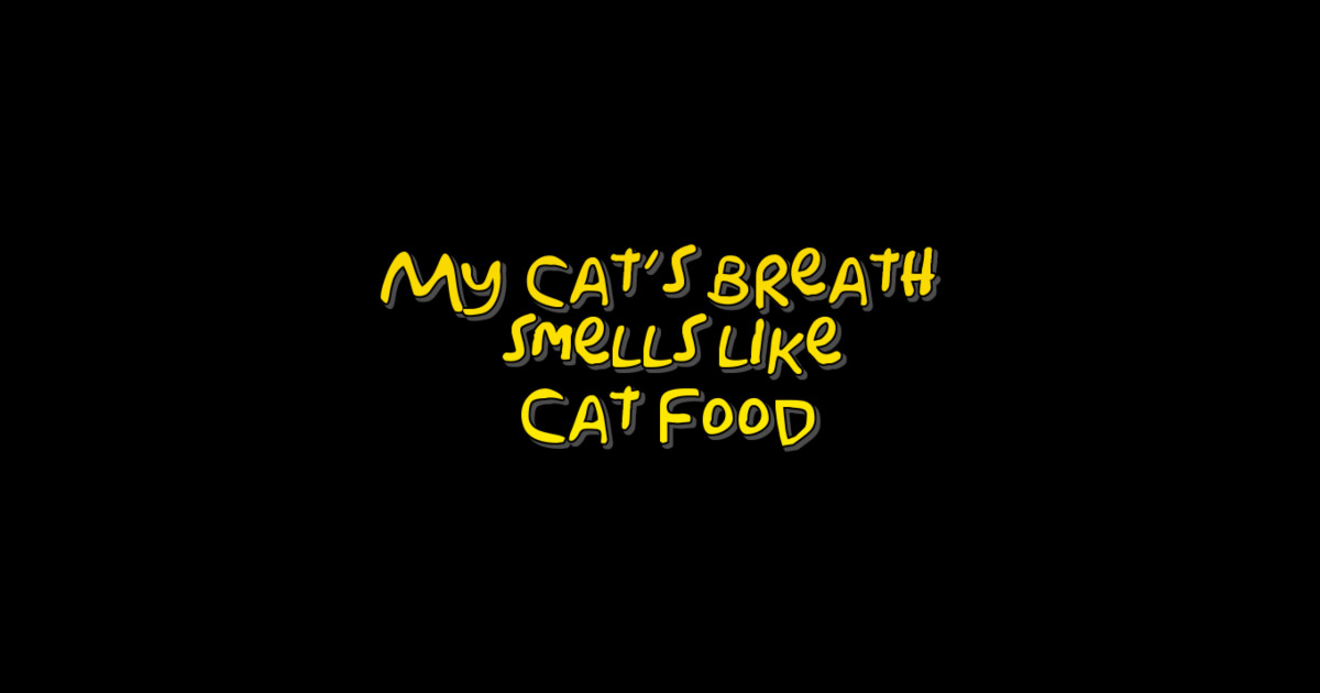 My cat’s breath smells like cat food My Cats Breath Smells Like Cat