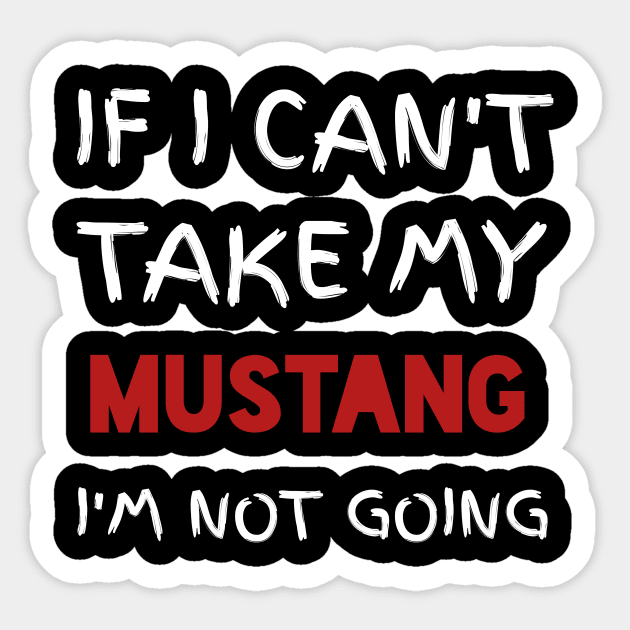 If I Can't Take My Mustang I'm Not Going | Premium T-Shirt If I Can't Take My Mustang I'm Not Going | Premium T-Shirt