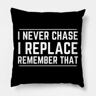 I Never Chase I Replace Remember That Pillow