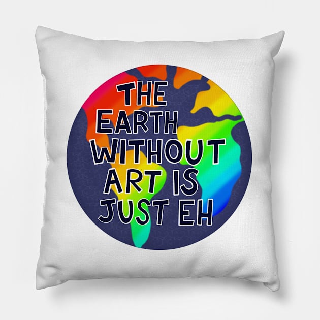 The Earth Without Art is Just Eh Pillow by fiberandgloss