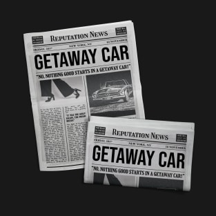 Getaway Car - Reputation News T-Shirt