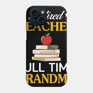 Retired Teacher-Full Time Grandma Phone Case