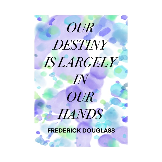 FREDERICK DOUGLASS quote .8 - OUR DESTINY IS LARGELY IN OUR HANDS by lautir