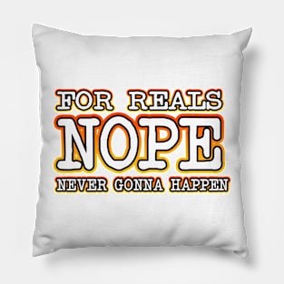 Nope Never Gonna Happen Pillow