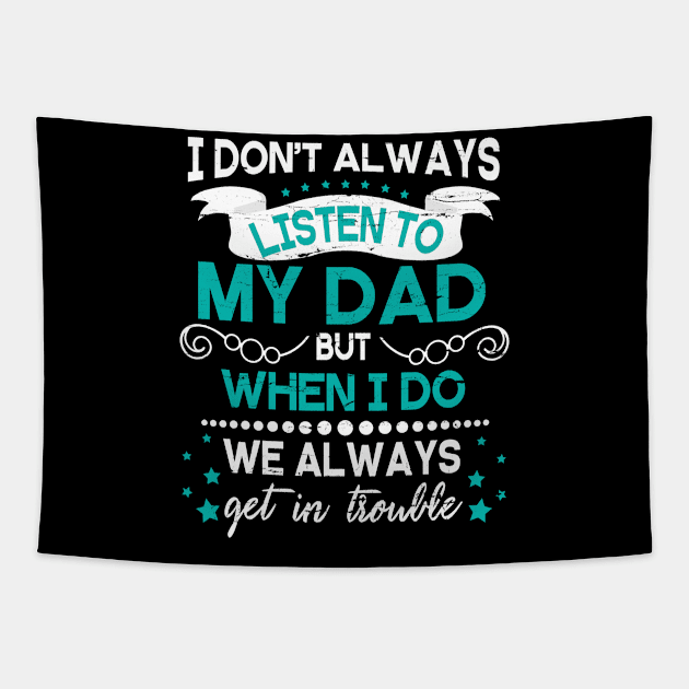 I Don't Always Listen To My Dad But When I Do We Always Get In Trouble Happy Father Day Tapestry by DainaMotteut