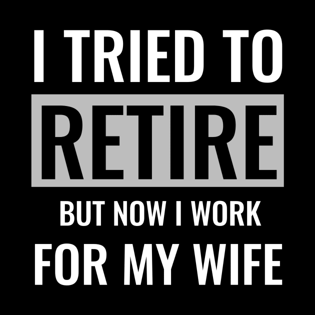 I tried to retire but now i work for my wife by DesigneRbn