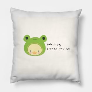 hate to say I toad you so frog Pillow