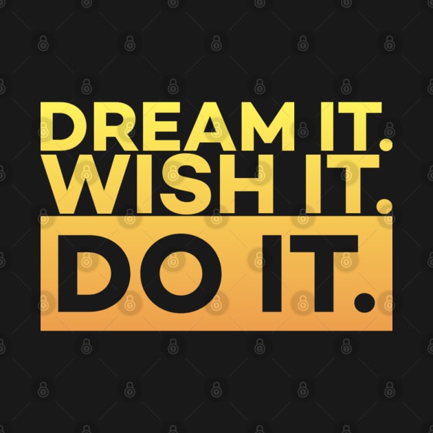 Dream it,Wish it,Do it motivation text by DarkTee.xyz