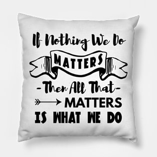 Buffy the vampire slayer angel quote If nothing we do matters Pillow